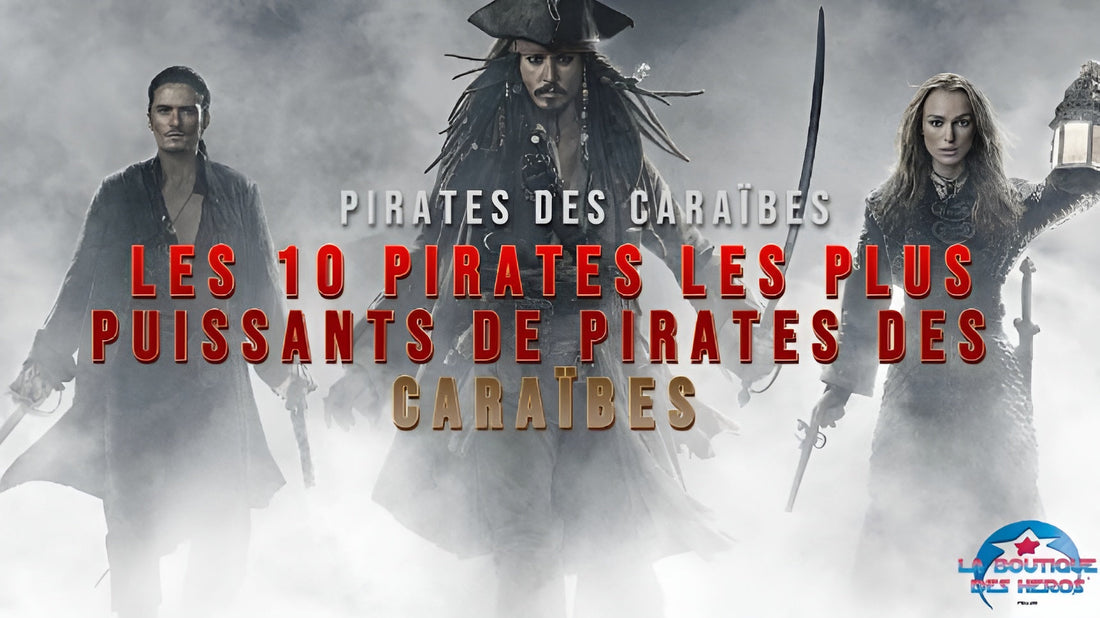 Les 10 pirates les plus puissants de Pirates des Caraïbes
