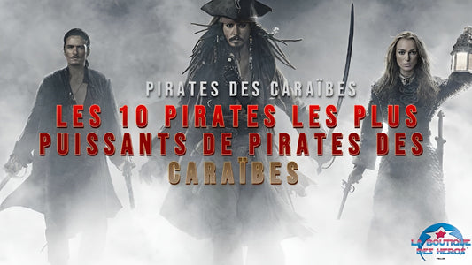 Les 10 pirates les plus puissants de Pirates des Caraïbes