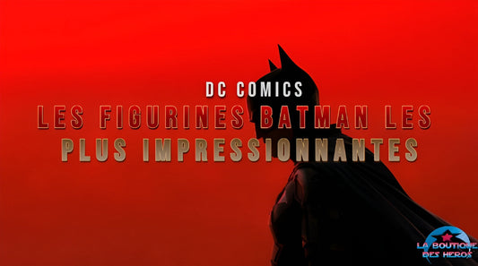 Les figurines Batman les plus impressionnantes