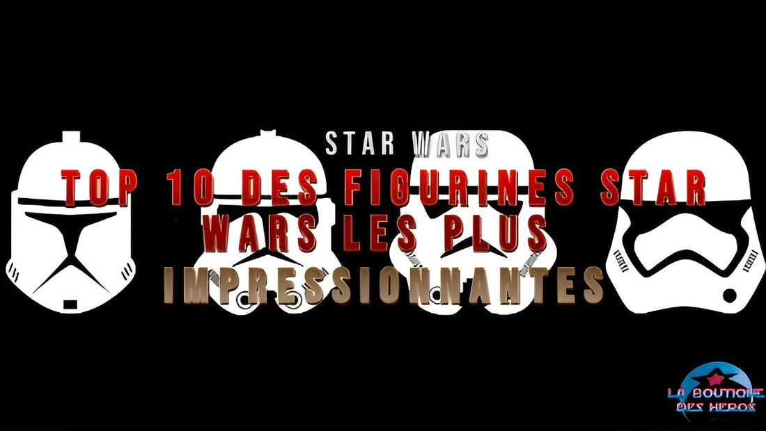 Top 10 des figurines Star Wars les plus impressionnantes