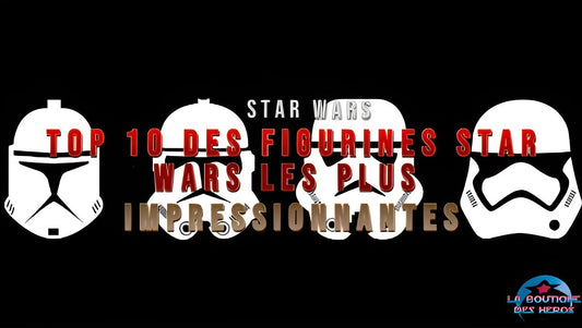 Top 10 des figurines Star Wars les plus impressionnantes