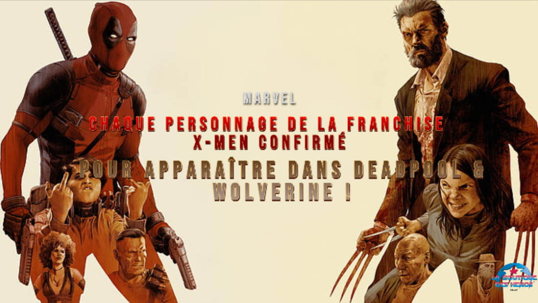 Chaque personnage de la franchise X-Men confirmé pour apparaître dans Deadpool & Wolverine !