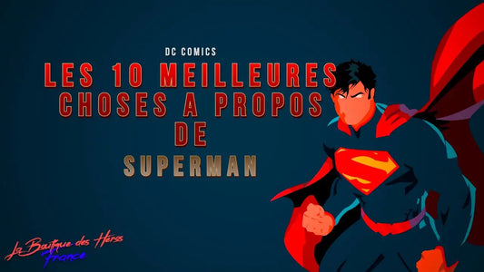 Les 10 meilleures choses à propos de Superman !